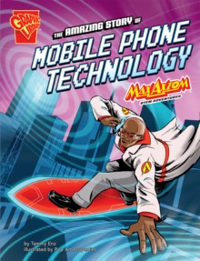 The Amazing Story of Mobile Phone Technology : Max Axiom STEM Adventures, Paperback / softback Book The Amazing Story of Mobile Phone Technology : Max Axiom STEM Adventures, Paperback / softback Book