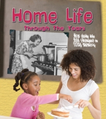 Home Life Through the Years : How Daily Life Has Changed in Living Memory