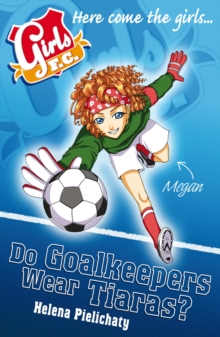 Girls FC 1: Do Goalkeepers Wear Tiaras?