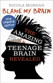 Blame My Brain: the Amazing Teenage Brain Revealed (2023 updated edition)