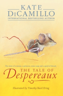 The Tale of Despereaux : Being the Story of a Mouse, a Princess, Some Soup, and a Spool of Thread