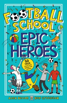 Football School Epic Heroes : 50 True Tales That Shook The World