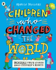 Children Who Changed The World: Incredible True Stories About Children's Rights!