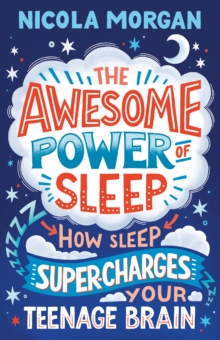 The Awesome Power Of Sleep : How Sleep Super-Charges Your Teenage Brain