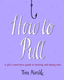 How to Pull : A girl's must-have guide to meeting and dating men