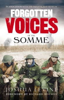 Forgotten Voices of the Somme : The Most Devastating Battle of the Great War in the Words of Those Who Survived