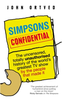 Simpsons Confidential : The uncensored, totally unauthorised history of the world's greatest TV show by the people that made it