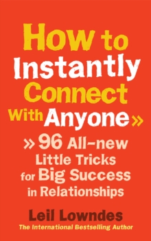 How to Instantly Connect With Anyone : 96 All-new Little Tricks for Big Success in Relationships