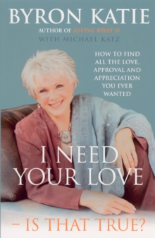 I Need Your Love - Is That True? : How to find all the love, approval and appreciation you ever wanted