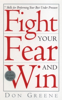 Fight Your Fear And Win : 7 Skills for performing your best under pressure