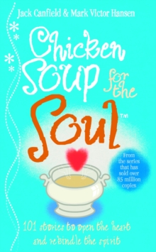 Chicken Soup For The Soul : 101 Stories to Open the Heart and Rekindle the Spirit