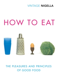 How To Eat : The Pleasures and Principles of Good Food