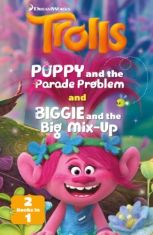 DreamWorks TROLLS : Poppy and the Parade Problem / Biggie and the Big Mix-up (2-books-in-1)