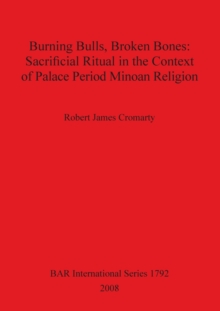 Burning Bulls Broken Bones: Sacrificial Ritual in the Context of Palace Period Minoan Religion