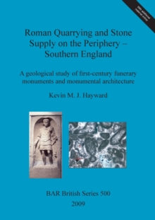 Roman quarrying and stone supply on the periphery - Southern England : A geological study of first-century funerary monuments and monumental architecture