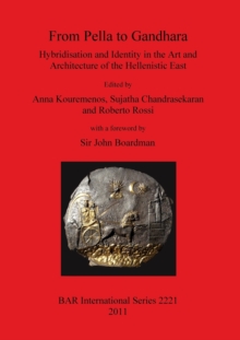 From Pella to Gandhara. Hybridisation and Identity in the Art and Architecture of the Hellenistic East : Hybridisation and Identity in the Art and Architecture of the Hellenistic East