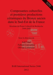 Composantes culturelles et premieres productions ceramiques du Bronze ancien dans le Sud-Est de la France : Resultats du Projet Collectif de Recherche 1999-2009