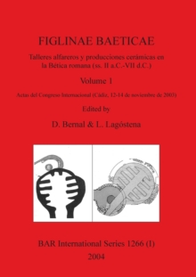 FIGLINAE BAETICAE, Volume 1 : Talleres alfareros y producciones ceramicas en la Betica romana (ss. II a.C.-VII d.C.): Actas del Congreso Internacional (Cadiz, 12-14 de noviembre de 2003)