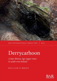 Derrycarhoon : A later Bronze Age copper mine in south-west Ireland