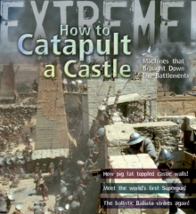 Extreme Science: How to Catapult a Castle : Machines That Brought Down the Battlements, Paperback Book Extreme Science: How to Catapult a Castle : Machines That Brought Down the Battlements, Paperback Book