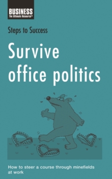 Survive Office Politics : How to Steer a Course Through Minefields at Work