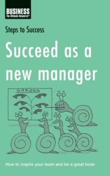 Succeed as a New Manager : How to Inspire Your Team and be a Great Boss