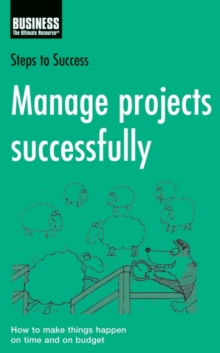 Manage Projects Successfully : How to Make Things Happen on Time and on Budget