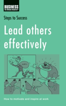 Lead Others Effectively : How to Motivate and Inspire at Work