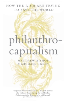 Philanthrocapitalism : How the Rich Can Save the World and Why We Should Let Them, Hardback Book Philanthrocapitalism : How the Rich Can Save the World and Why We Should Let Them, Hardback Book