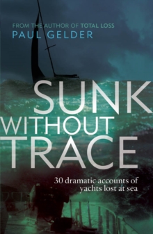 Sunk Without Trace : 30 Dramatic Accounts of Yachts Lost at Sea