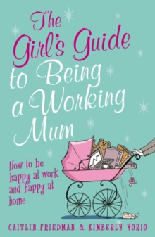 The Girl's Guide to Being a Working Mum : How to be Happy at Work and Happy at Home, Paperback Book The Girl's Guide to Being a Working Mum : How to be Happy at Work and Happy at Home, Paperback Book