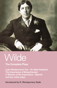 Wilde Complete Plays : Lady Windermere's Fan; an Ideal Husband; the Importance of Being Earnest; a Woman of No Importance; Salome; the Duchess of Padua; Vera, or the Nihilists; a Florentine Tragedy; L