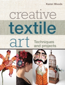 Creative Textile Art : Techniques and projects, Paperback / softback Book Creative Textile Art : Techniques and projects, Paperback / softback Book
