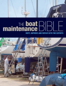 The Boat Maintenance Bible : Refit, Improve and Repair with the Experts