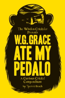 W.G. Grace Ate My Pedalo : A Curious Cricket Compendium, Hardback Book W.G. Grace Ate My Pedalo : A Curious Cricket Compendium, Hardback Book