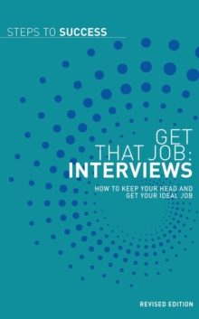 Get that Job: Interviews : How to Keep Your Head and Get Your Ideal Job