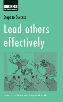 Lead Others Effectively : How to Motivate and Inspire at Work