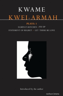 Kwei-Armah Plays: 1 : Elmina's Kitchen; Fix Up; Statement of Regret; Let There Be Love