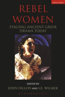 Rebel Women : Staging Ancient Greek Drama Today