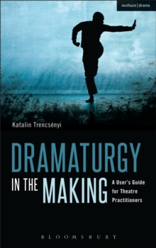 Dramaturgy in the Making : A User's Guide for Theatre Practitioners