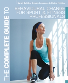 The Complete Guide to Behavioural Change for Sport and Fitness Professionals, Paperback / softback Book The Complete Guide to Behavioural Change for Sport and Fitness Professionals, Paperback / softback Book
