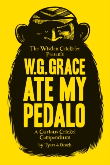 W.G. Grace Ate My Pedalo : A Curious Cricket Compendium