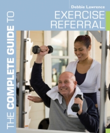 The Complete Guide to Exercise Referral : Working with Clients Referred to Exercise, Paperback Book The Complete Guide to Exercise Referral : Working with Clients Referred to Exercise, Paperback Book