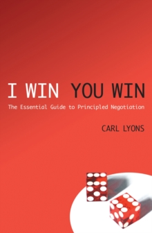 I Win, You Win : The Essential Guide to Principled Negotiation