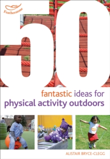 50 Fantastic Ideas for Physical Activity Outdoors, Paperback / softback Book 50 Fantastic Ideas for Physical Activity Outdoors, Paperback / softback Book