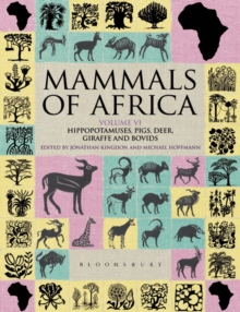 Mammals of Africa: Volume VI : Hippopotamuses, Pigs, Deer, Giraffe and Bovids