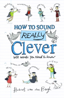 How to Sound Really Clever : 600 Words You Need to Know, Hardback Book How to Sound Really Clever : 600 Words You Need to Know, Hardback Book