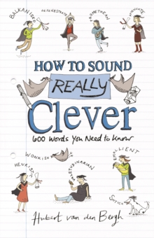 How to Sound Really Clever : 600 Words You Need to Know