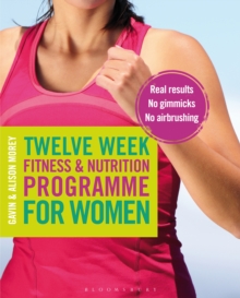 Twelve Week Fitness and Nutrition Programme for Women : Real Results - No Gimmicks - No Airbrushing