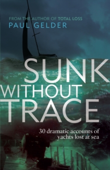 Sunk Without Trace : 30 dramatic accounts of yachts lost at sea